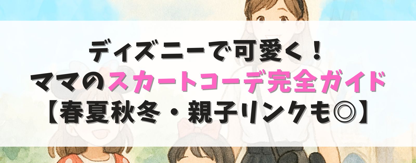 ディズニーで可愛く!ママのスカートコーデ完全ガイド【春夏秋冬・親子リンクも◎】