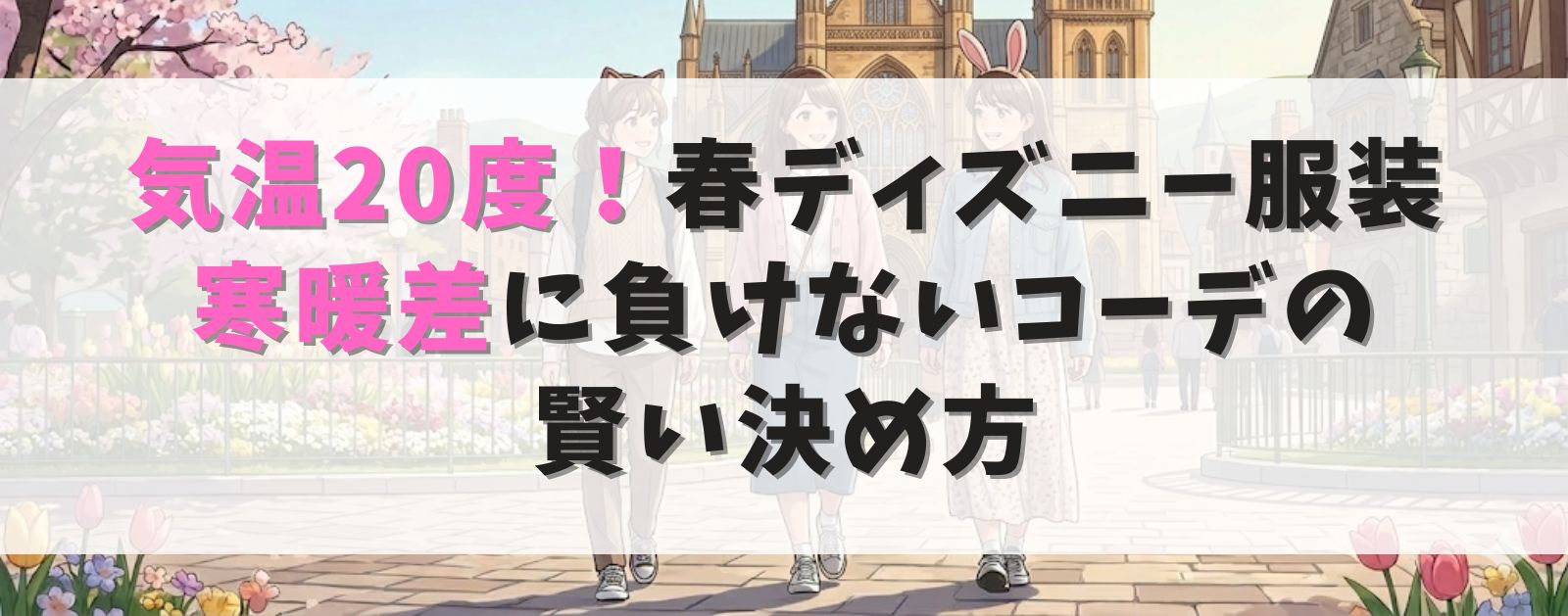 気温20度の春ディズニー服装｜寒暖差に負けないコーデの決め方